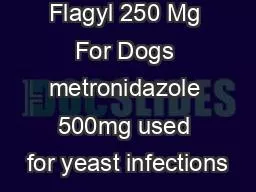 Flagyl 250 Mg For Dogs metronidazole 500mg used for yeast infections