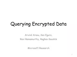 Querying Encrypted Data Arvind Arasu, Ken Eguro,