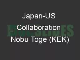 Japan-US Collaboration Nobu Toge (KEK)