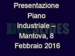 Presentazione Piano Industriale – Mantova, 8 Febbraio 2016