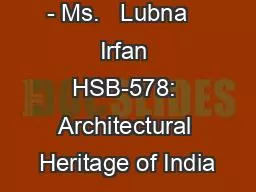 - Ms.   Lubna   Irfan HSB-578: Architectural Heritage of India