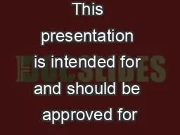 Intended use This presentation is intended for and should be approved for