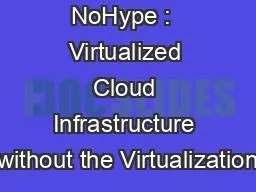 NoHype :  Virtualized Cloud Infrastructure without the Virtualization