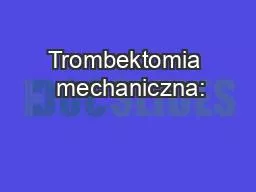 Trombektomia  mechaniczna: