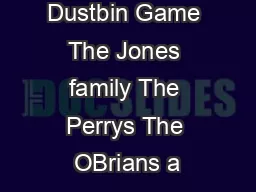 Dustbin Game The Jones family The Perrys The OBrians a