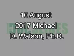 10 August 2017 Michael D. Watson, Ph.D.