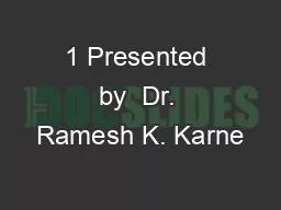 1 Presented by  Dr. Ramesh K. Karne