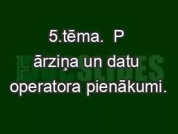 5.tēma.  P ārziņa un datu operatora pienākumi.