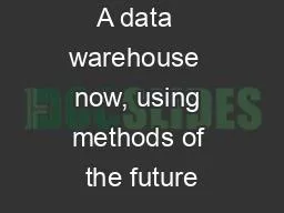 A data  warehouse  now, using methods of the future