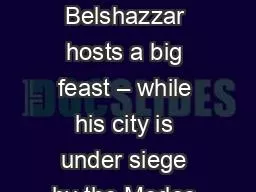 Daniel 5:1-4 King Belshazzar hosts a big feast – while his city is under siege by the