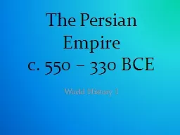 The Persian Empire c. 550 – 330 BCE