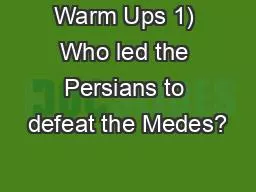 Warm Ups 1) Who led the Persians to defeat the Medes?
