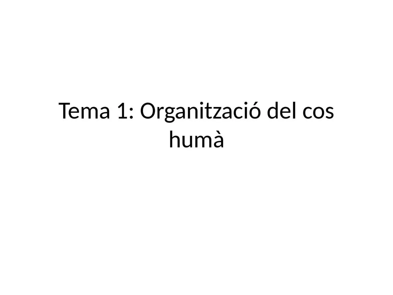 PPT-Tema 1: Organitzaci del cos hum