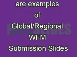 Slides 2 & 3 are examples of Global/Regional WFM Submission Slides