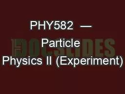 PHY582  ― Particle Physics II (Experiment)