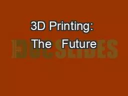 3D Printing: The   Future