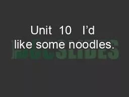 Unit  10   I’d like some noodles.