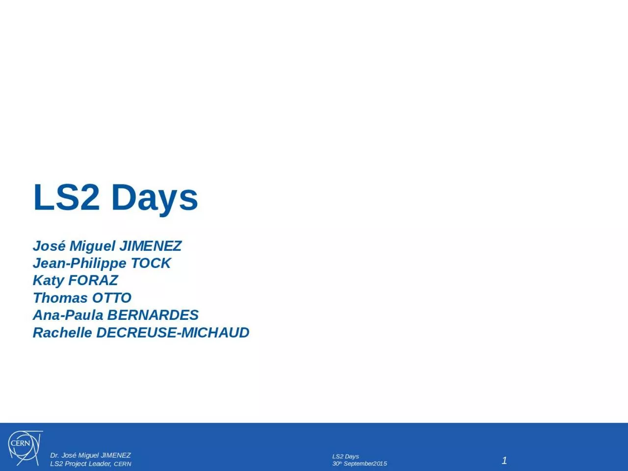 PPT-LS2 Days Jos Miguel JIMENEZ Jean-Philippe TOCK Katy FORAZ Thomas OTTO Ana-Paula BERNARDES