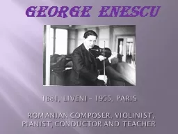 1881, Liveni   1955, Paris   Romanian composer, violinist, pianist, conductor and teacher