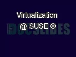 Virtualization @ SUSE ®