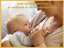 PPT-Ook deze kleine BV is welkom in de kinderopvang!