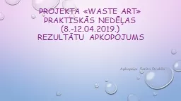 Projekta  Waste Art  praktisk s ned as  (8.-12.04.2019.)   rezult tu apkopojums