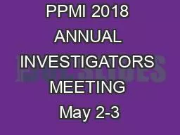 PPMI 2018 ANNUAL INVESTIGATORS MEETING May 2-3