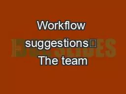 Workflow suggestions	 The team