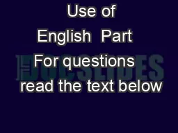   Use of English  Part  For questions   read the text below