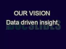 OUR VISION Data driven insight,