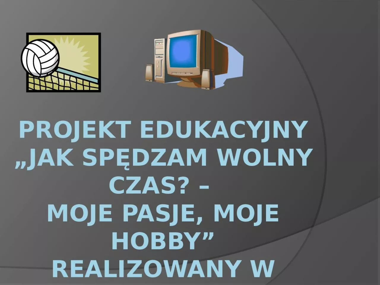 PPT-Projekt edukacyjny Jak sp dzam wolny czas? moje pasje, moje hobby realizowany w klasie