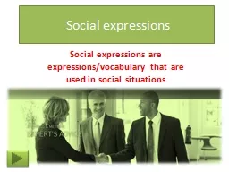 Social expressions Social expressions are expressions/vocabulary that are used in social situations