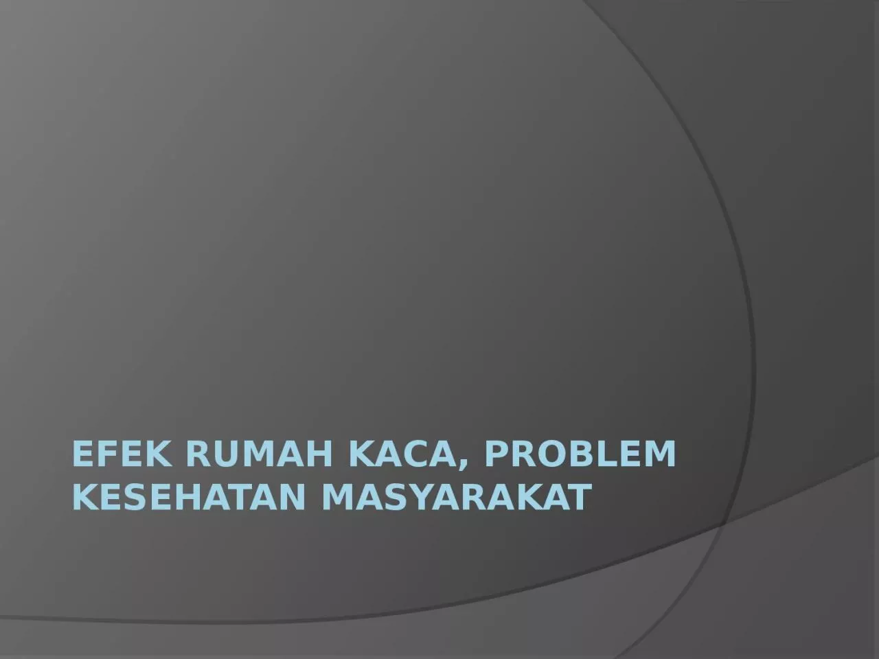 PPT-EFEK RUMAH KACA, PROBLEM KESEHATAN MASYARAKAT