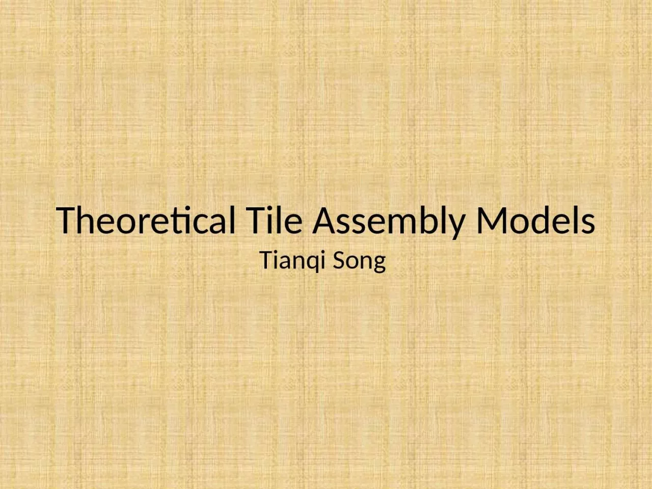 PPT-Theoretical Tile Assembly Models Tianqi Song