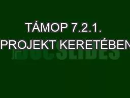 TÁMOP 7.2.1.  PROJEKT KERETÉBEN