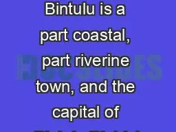 Bintulu, Sarawak Bintulu is a part coastal, part riverine town, and the capital of Bintulu