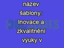 název šablony: Inovace a zkvalitnění výuky v