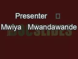 Presenter    	 Mwiya   Mwandawande