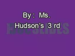 By :  Ms. Hudson’s  3 rd