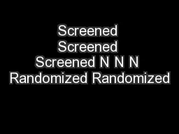 Screened Screened Screened N N N Randomized Randomized