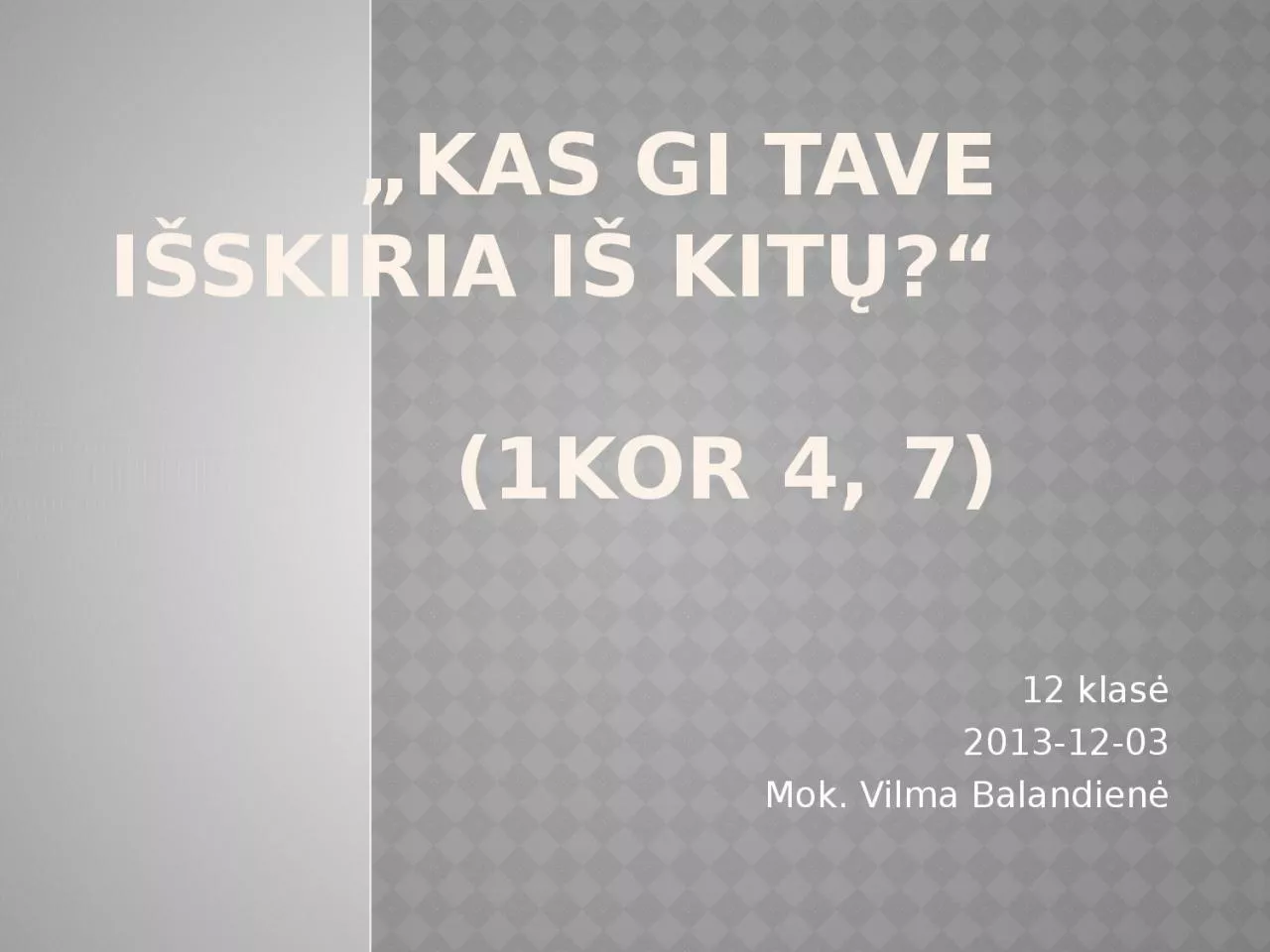 PPT-Kas gi tave i skiria i kit ? (1Kor 4, 7)