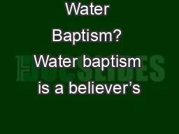 Water Baptism? Water baptism is a believer’s