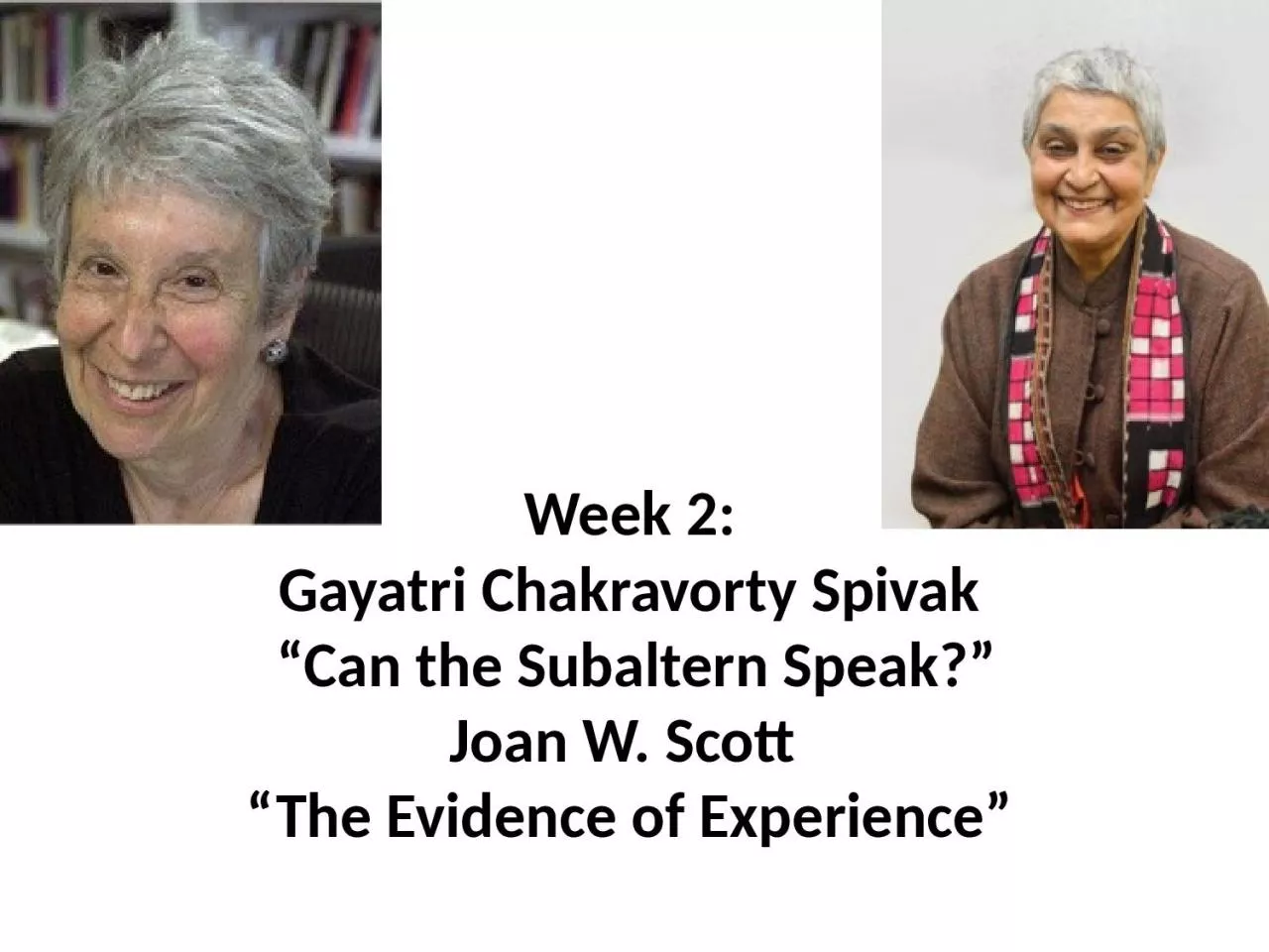 PPT-Week 2: Gayatri Chakravorty Spivak Can the Subaltern Speak? Joan W. Scott The Evidence