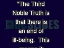 The Third Noble Truth “The Third Noble Truth is that there is an end of ill-being.  This means th