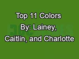 Top 11 Colors By: Lainey, Caitlin, and Charlotte