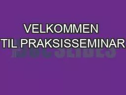 VELKOMMEN TIL PRAKSISSEMINAR