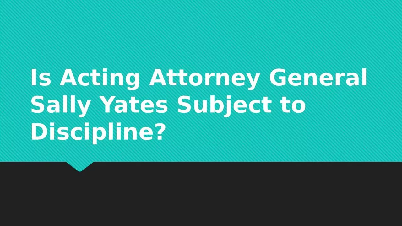 PPT-Is Acting Attorney General Sally Yates Subject to Discipline?