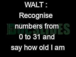 WALT :  Recognise  numbers from 0 to 31 and say how old I am