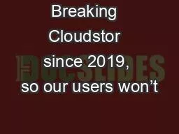 Breaking  Cloudstor  since 2019, so our users won’t