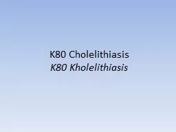 K80 Cholelithiasis K80 Kholelithiasis